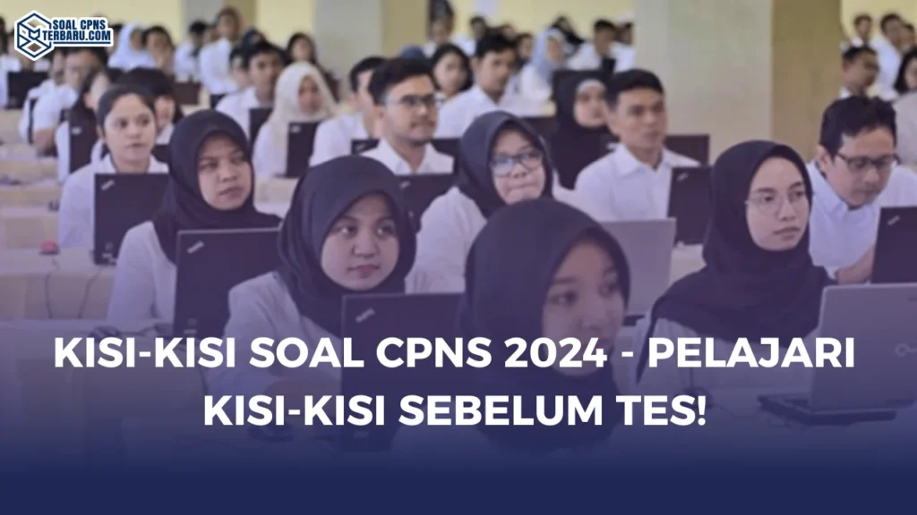 Kisi-Kisi Soal CPNS 2024 - Pelajari Kisi-Kisi Sebelum Tes!