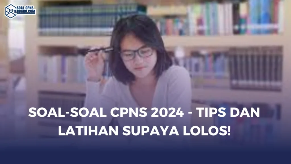 Soal-Soal CPNS 2024 - Tips dan Latihan Supaya Lolos!