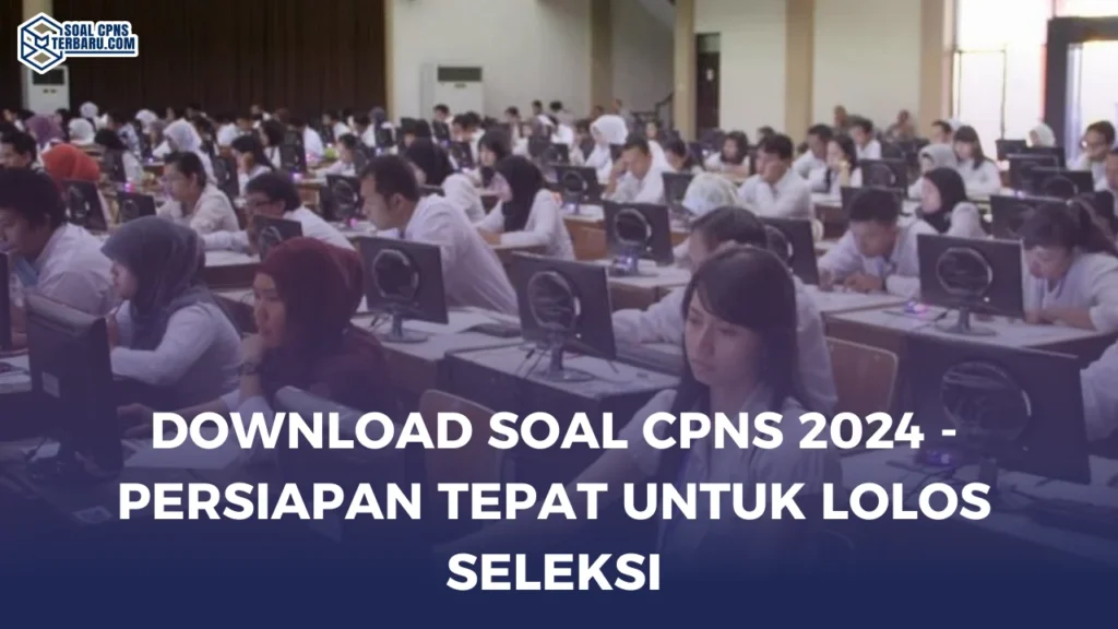 Download Soal CPNS 2024 - Persiapan Tepat untuk Lolos Seleksi