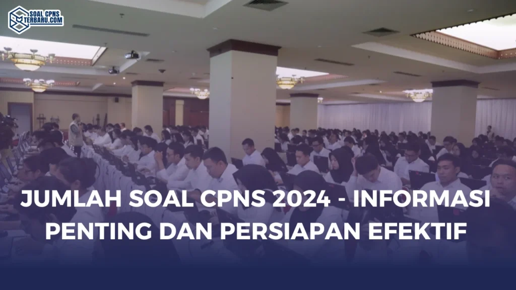 Jumlah Soal CPNS 2024 - Informasi Penting dan Persiapan Efektif