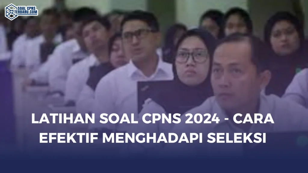 Latihan Soal CPNS 2024 - Cara Efektif Menghadapi Seleksi