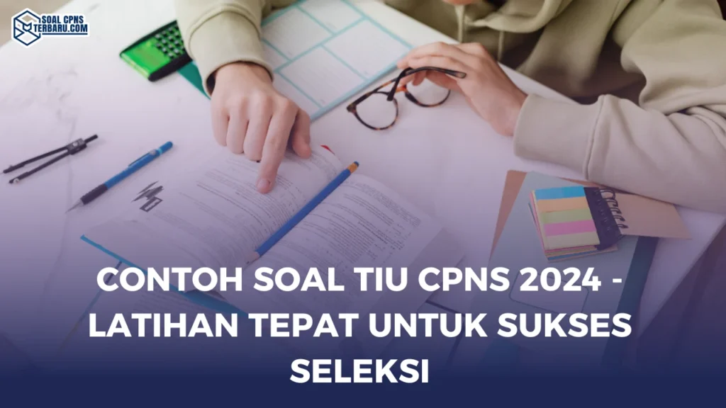 Contoh Soal TIU CPNS 2024 - Latihan Tepat untuk Sukses Seleksi