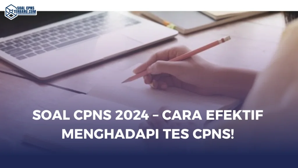 Soal CPNS 2024 - Cara Efektif Menghadapi Tes CPNS!