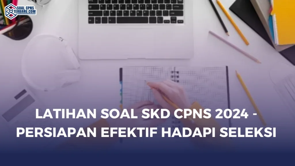 Latihan Soal SKD CPNS 2024 - Persiapan Efektif Hadapi Seleksi