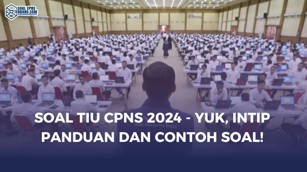 Soal TIU CPNS 2024 - Yuk, Intip Panduan dan Contoh Soal!