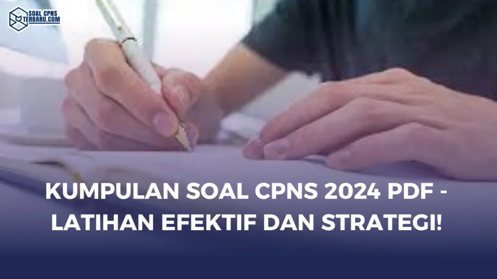 Kumpulan Soal CPNS 2024 PDF - Latihan Efektif dan Strategi!