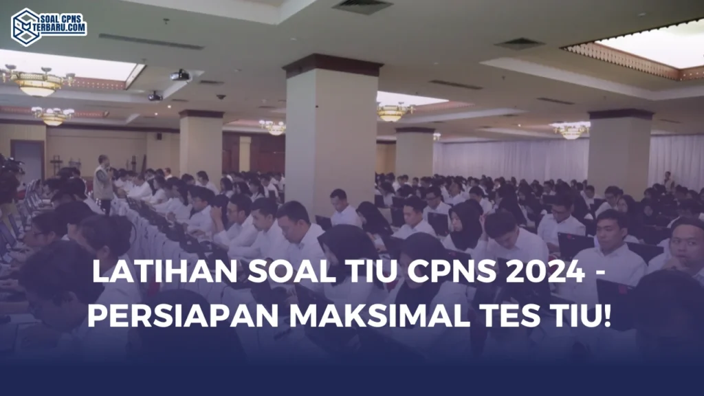 Latihan Soal TIU CPNS 2024 - Persiapan Maksimal Tes TIU!