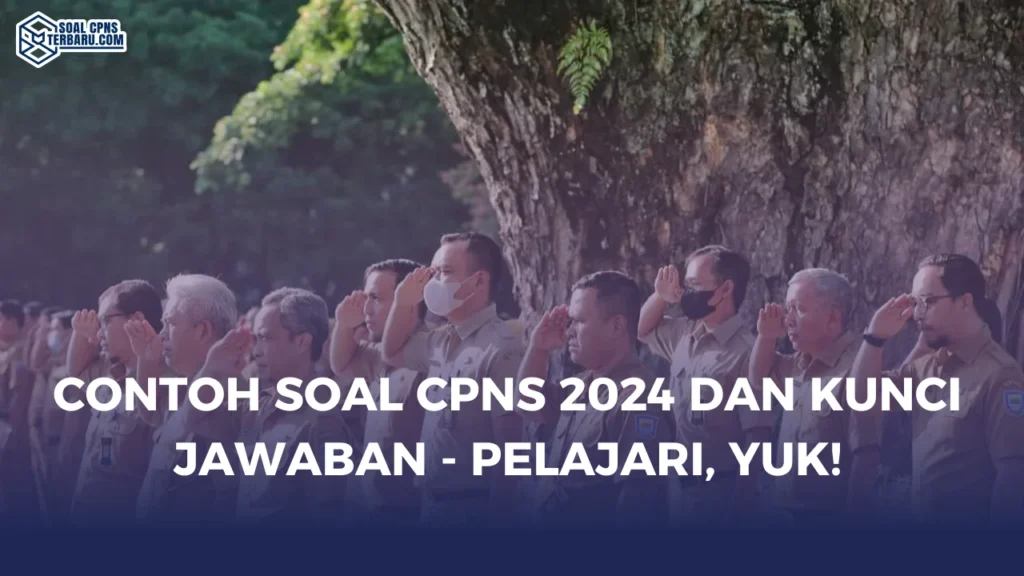 Contoh Soal CPNS 2024 dan Kunci Jawaban - Pelajari, yuk!