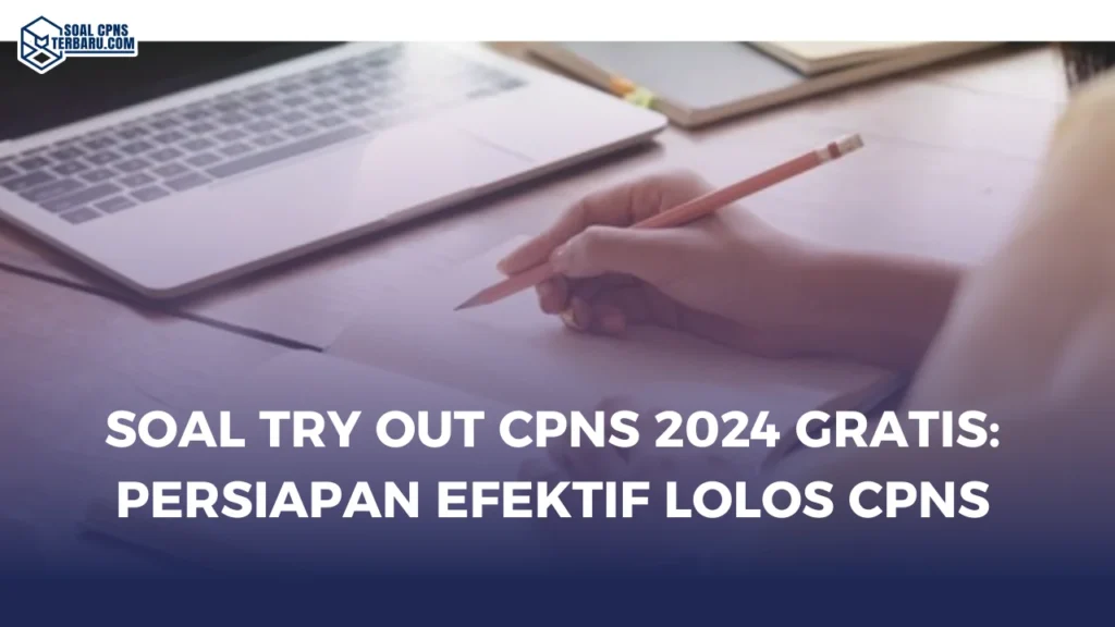 Soal Try Out CPNS 2024 Gratis: Persiapan Efektif Lolos CPNS