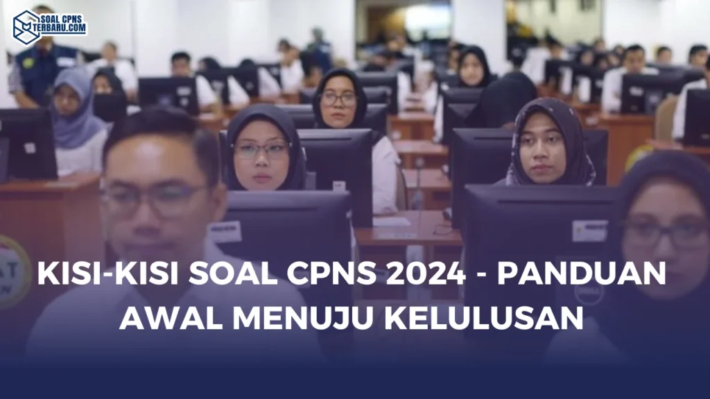 Kisi-Kisi Soal CPNS 2024 - Panduan Awal Menuju Kelulusan