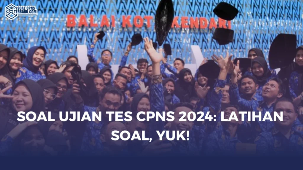 Soal Ujian Tes CPNS 2024: Latihan Soal, Yuk!