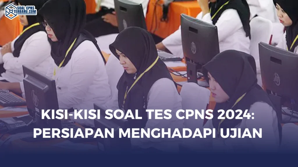 Kisi-Kisi Soal Tes CPNS 2024: Persiapan Menghadapi Ujian