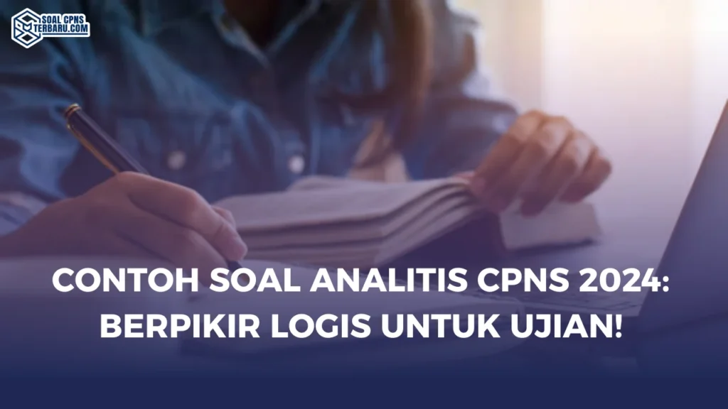 Contoh Soal Analitis CPNS 2024: Berpikir Logis untuk Ujian!