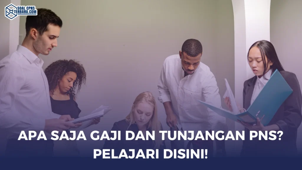 Apa Saja Gaji dan Tunjangan PNS? Pelajari Disini!