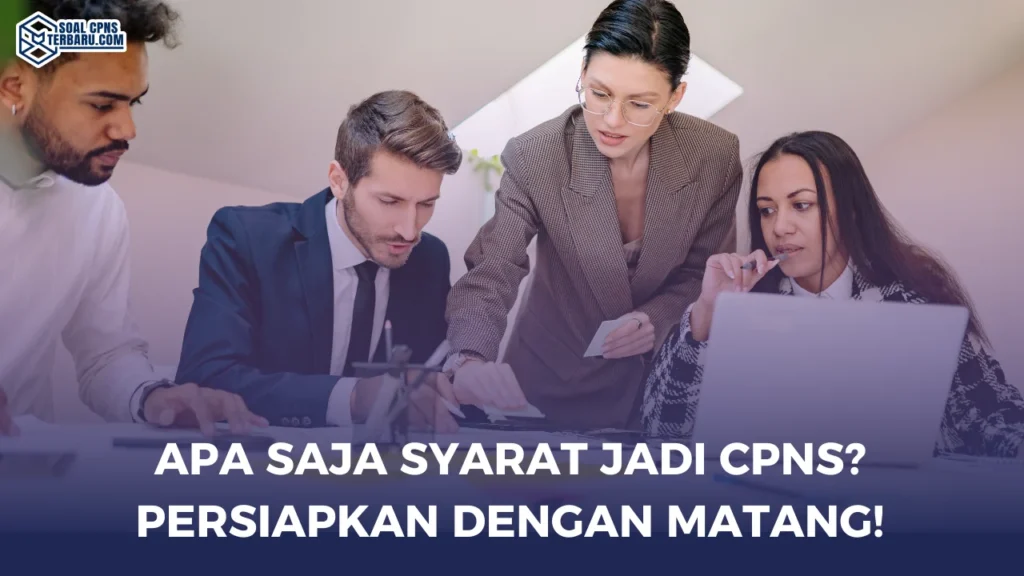 Apa Saja Syarat Jadi CPNS? Persiapkan Dengan Matang!