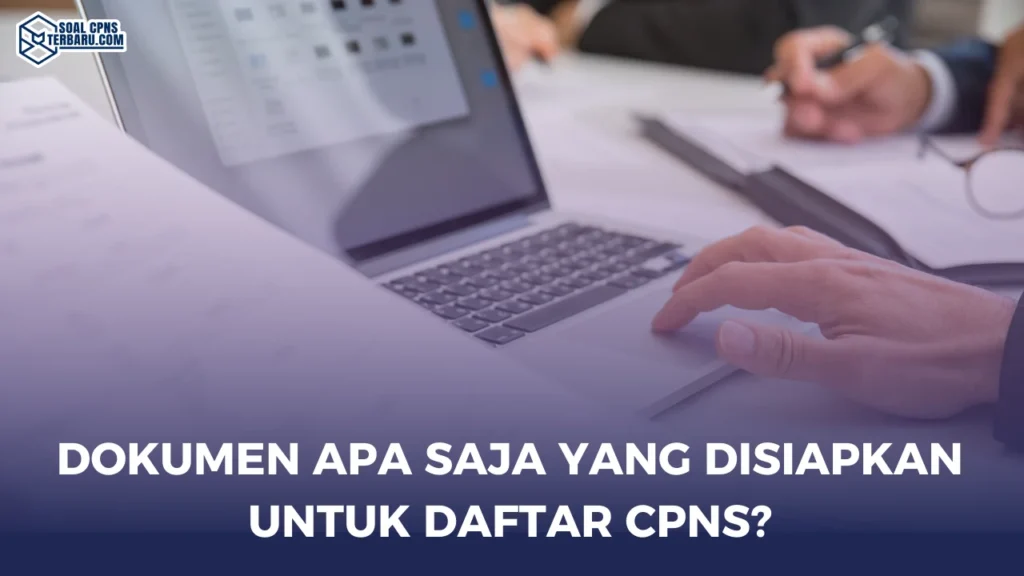 Dokumen Apa Saja yang Disiapkan Untuk Daftar CPNS?