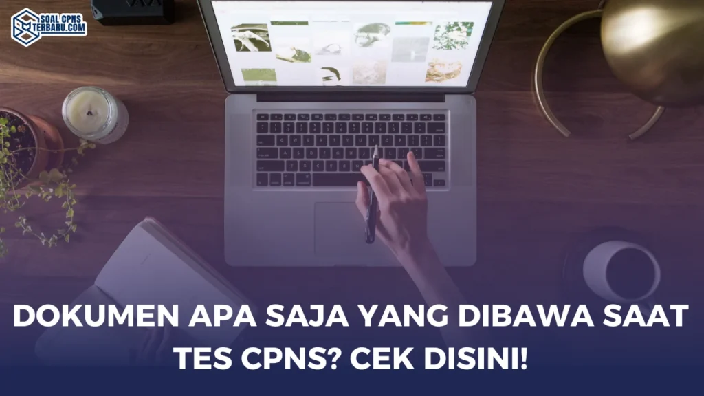 Dokumen Apa Saja yang dibawa Saat Tes CPNS? Cek disini!