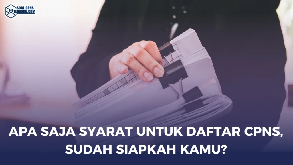 Apa Saja Syarat Untuk Daftar CPNS, Sudah Siapkah Kamu?