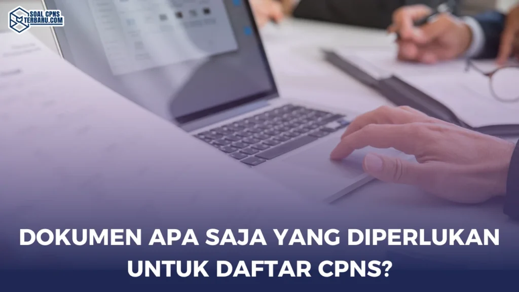 Dokumen Apa Saja yang diperlukan Untuk Daftar CPNS?