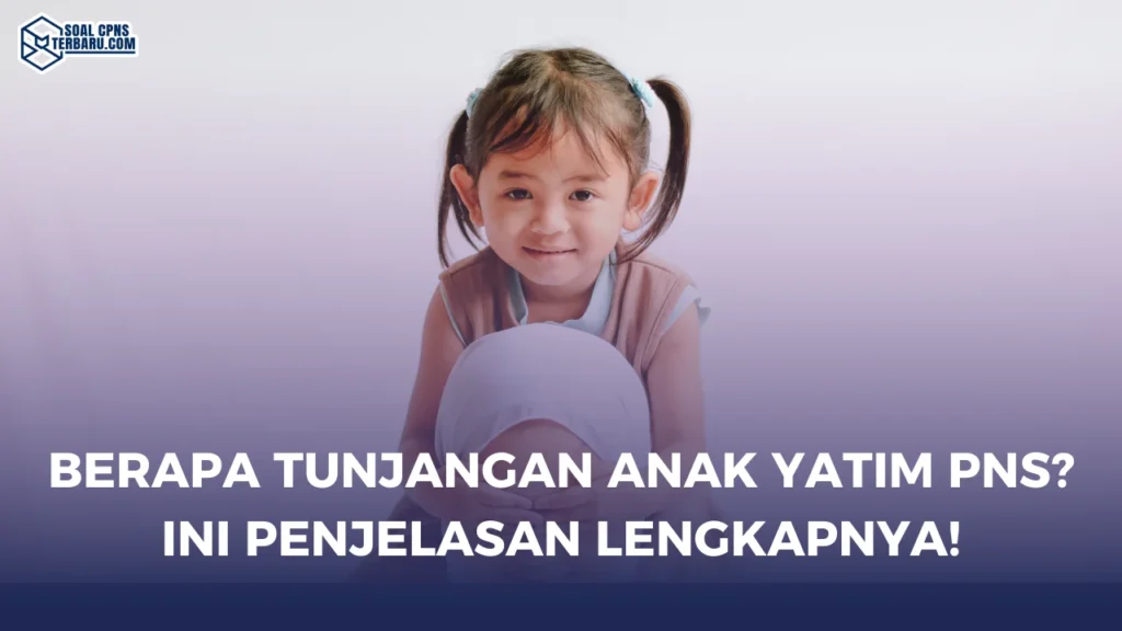 Berapa Tunjangan Anak Yatim PNS? Ini Penjelasan Lengkapnya!