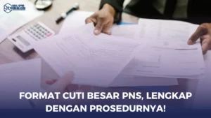 Format Cuti Besar PNS, Lengkap dengan Prosedurnya!